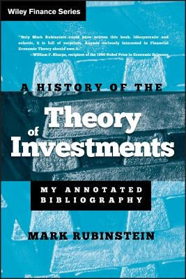 A History of the Theory of Investments: My Annotated Bibliography by Rubinstein, Mark