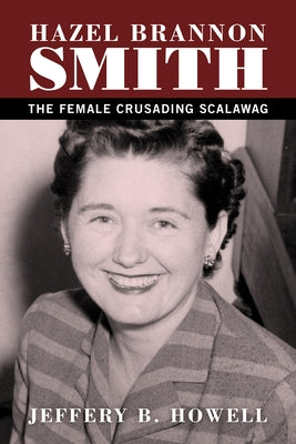 Hazel Brannon Smith: The Female Crusading Scalawag by Howell, Jeffery B.