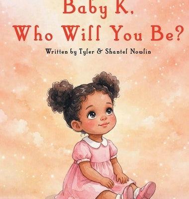 Baby K, Who Will You Be? by Nowlin, Shantel