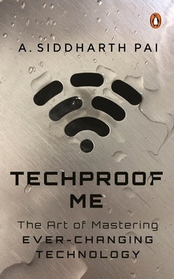 Techproof Me: The Art of Mastering Ever-Changing Technology by Pai, Siddharth