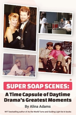 Super Soap Scenes: A Time Capsule of Daytime Drama's Greatest Moments by Adams, Alina