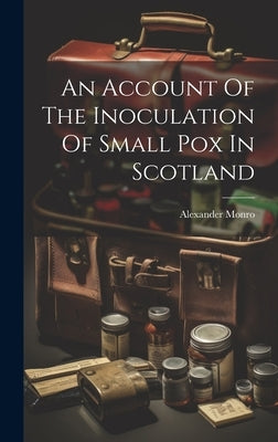 An Account Of The Inoculation Of Small Pox In Scotland by Monro, Alexander