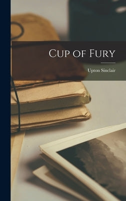 Cup of Fury by Sinclair, Upton