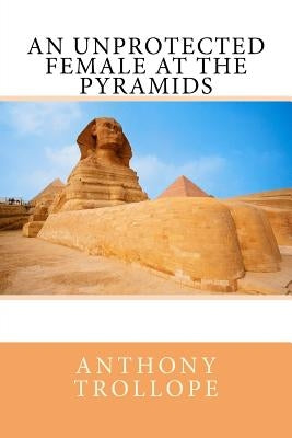An Unprotected Female at the Pyramids by Trollope, Anthony