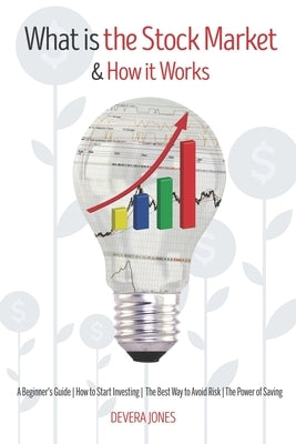 What is the Stock Market and How it Works: A Beginner's Guide How to Start Investing The Best Way to Avoid Risk The Power of Saving by Devera, Jones