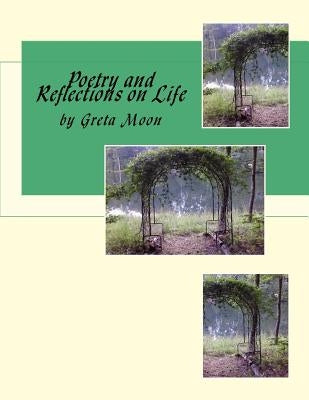 Poetry and Reflections on Life by Moon, Greta E.