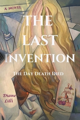 The Last Invention: The Day Death Died by LILLI, Diane