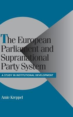 The European Parliament and Supranational Party System by Kreppel, Amie
