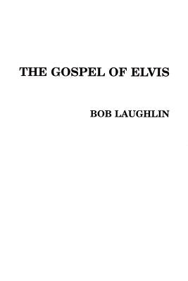 The Gospel of Elvis: The New Testament by Laughlin, Bob