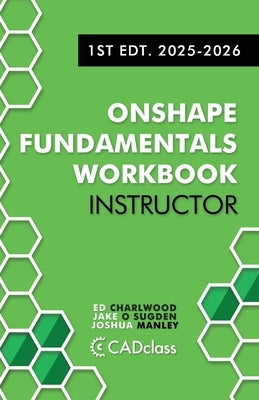Onshape Fundamentals for Instructors: Comprehensive Exercises, Best Practices, and Real-World Projects to Teach CAD with Onshape by Sugden, Jake O.