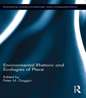 Environmental Rhetoric and Ecologies of Place by Goggin, Peter