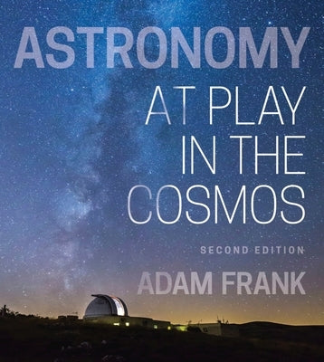 Astronomy: At Play in the Cosmos by Frank, Adam