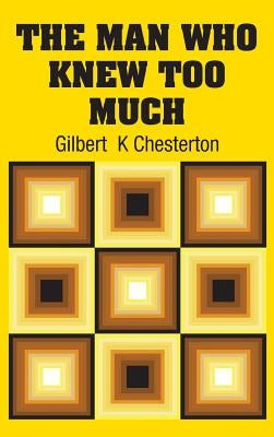 The Man Who Knew Too Much by Chesterton, Gilbert K.