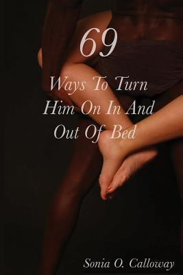 69 Ways to Turn Him on, In and Out of Bed by Calloway, Sonia O.