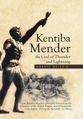 Kentiba Mender the God of Thunder and Lightning: How Kentiba Mender Liberated Africa from the Clutches of the British Empire and Defeated the Colonial by Melekin, Embaye
