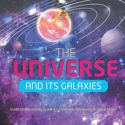 The Universe and Its Galaxies Guide to Astronomy Grade 4 Children's Astronomy & Space Books by Baby Professor