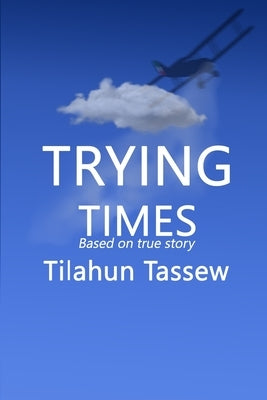 Trying Times by Tassew, Tilahun