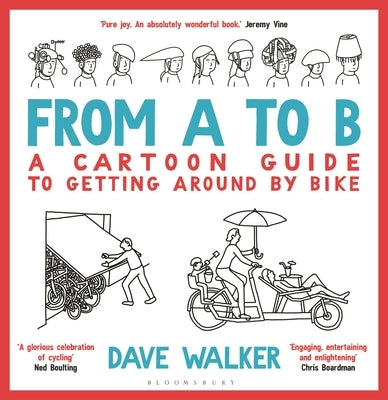 From A to B: A Cartoon Guide to Getting Around by Bike by Walker, Dave
