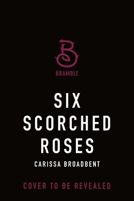 Six Scorched Roses by Broadbent, Carissa