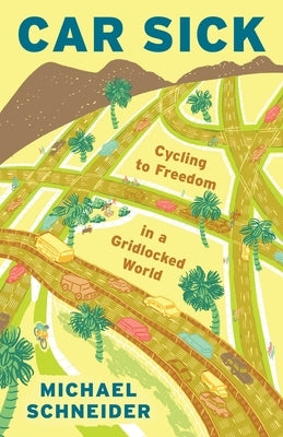 Car Sick: Cycling to Freedom in a Gridlocked World by Schneider, Michael