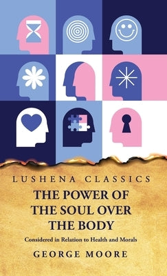 The Power of the Soul Over the Body by George Moore
