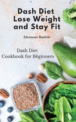 Dash Diet: Dash Diet Cookbook for Beginners by Barlow, Eleonore