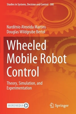 Wheeled Mobile Robot Control: Theory, Simulation, and Experimentation by Martins, Nardênio Almeida