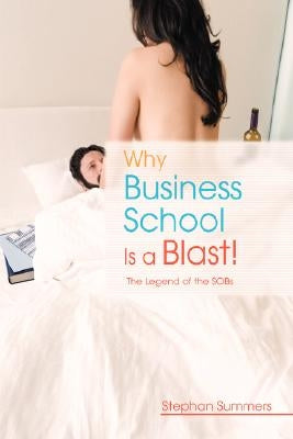 Why Business School Is a Blast: The Legend of the S.O.B.S by Summers, Stephan