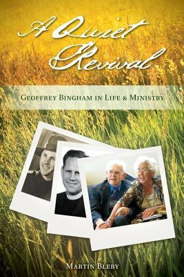 A Quiet Revival: Geoffrey Bingham in Life and Ministry by Bleby, Martin