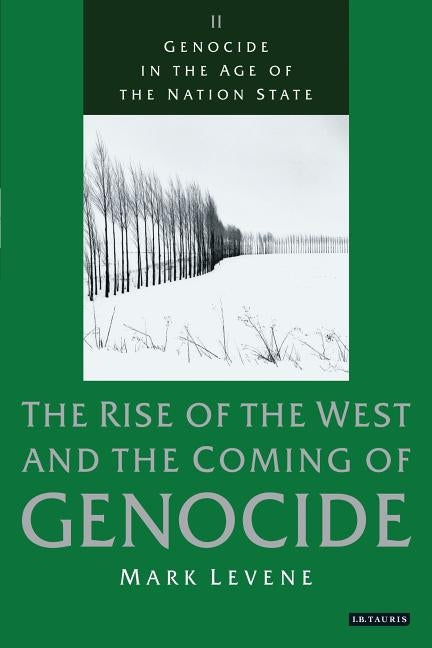 Genocide in the Age of the Nation State: The Rise of the West and the Coming of Genocide by Levene, Mark
