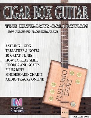 Cigar Box Guitar - The Ultimate Collection: How to Play Cigar Box Guitar by Robitaille, Brent C.