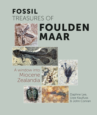 Fossil Treasures of Foulden Maar: A Window Into Miocene Zealandia by Kaulfuss, Uwe