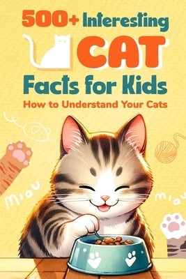 500+ Interesting Cat Facts for Kids: How to Understand Your Cats: AMeowzing Feline Facts for Cat Lovers by Hudson, Corey