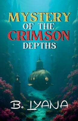 Mystery of the Crimson Depths by Lyana, B.
