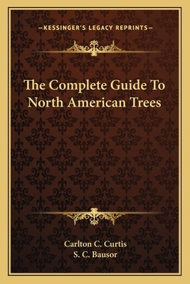 The Complete Guide To North American Trees by Curtis, Carlton C.