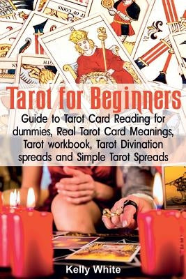 Tarot for Beginners: Guide to Tarot Card Reading for dummies - Real Tarot Card Meanings - Tarot workbook - Tarot divination spreads and Sim by White, Kelly