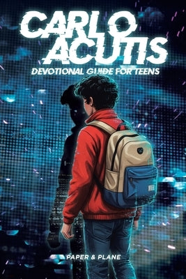 Carlo Acutis Devotional Guide for Teens: 30-Day Spiritual Motivation Book and Enduring Faith Devotional to Master Screen Time and Build Faith-Based Da by Paper & Plane