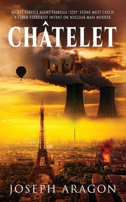 Châtelet: Secret Service Agent Isabella Izzy Stone Must Catch a Cyber Terrorist Intent on Nuclear Mass Murder by Aragon, Joseph W.