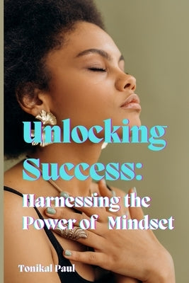 Unlocking Success: Harnessing the Power of Mindset by Paul, Nikal
