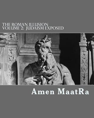The Roman Illusion Volume 2: Explores the African origins of Judaism by Maat-Ra, Amen