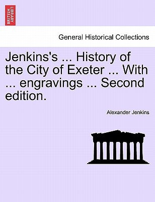 Jenkins's ... History of the City of Exeter ... with ... Engravings ... Second Edition. by Jenkins, Alexander