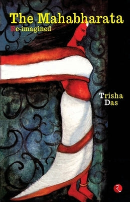 The Mahabharata Re-Imagined by Das, Trisha