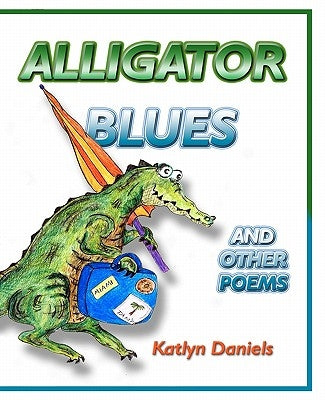 Alligator Blues: And Other Poems by Daniels, Katlyn
