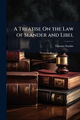 A Treatise On the Law of Slander and Libel by Starkie, Thomas