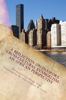 A Reflection on Diaspora Cross-Cultural Evangelism: An African Perspective by Urga, Abeneazer Gezahegn
