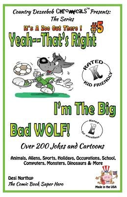 Yeah, That's Right! I'm the Big Bad Wolf - Over 200 Jokes + Cartoons - Animals, Aliens, Sports, Holidays, Occupations, School, Computers, Monsters, Di by Northup, Desi