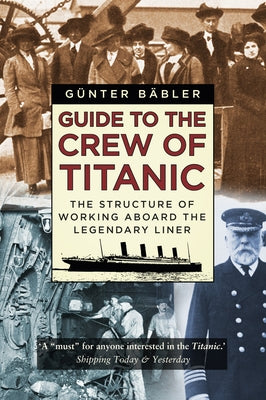 Guide to the Crew of Titanic: The Structure of Working Aboard the Legendary Liner by Bäbler, Günter