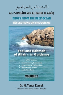 Fadl and Rahmah of Allah in Guidance: Al-Istinbãtu Min Al-Bahri Al A'mìq: Drops From the Deep Ocean-Reflections on the Qurãn by Kumek, M. Yunus