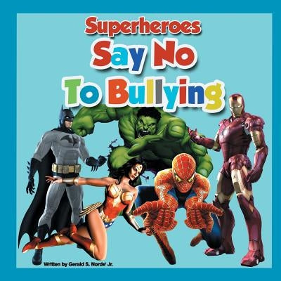 Superheroes Say No To Bullying by Norde, Gerald S., Jr.