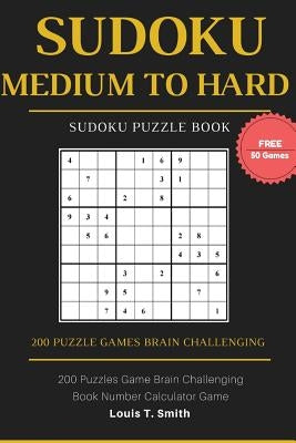 Sudoku Medium to Hard: 200 Puzzles Game Brain Challenging Books Teen Adult, 1 Puzzle per Page with Free 50 Sudoku Randomly Level Games by Smith, Louis T.
